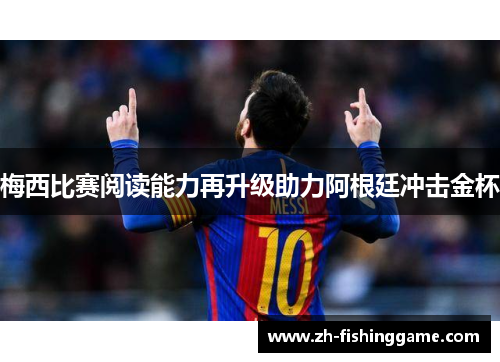 梅西比赛阅读能力再升级助力阿根廷冲击金杯
